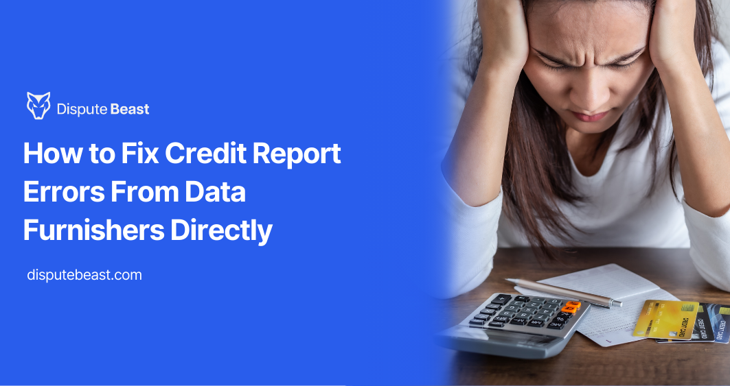 How to Fix Credit Report Errors From Data Furnishers Directly (2026 Guide)